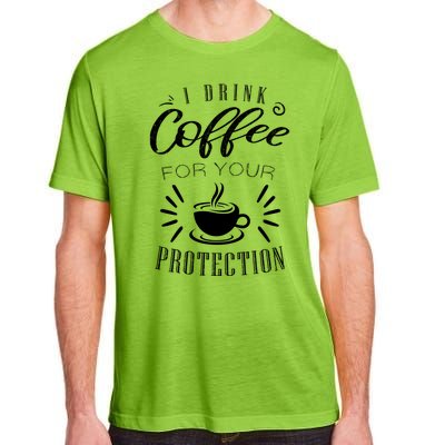 Funny Coffee Saying I Drink Coffee For Your Protection Adult ChromaSoft Performance T-Shirt