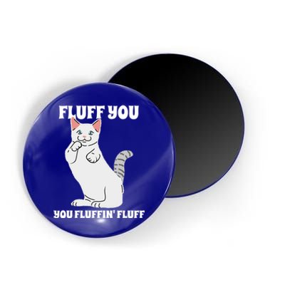 Funny Cat Say Fluff You You Fluffin' Fluff Meaningful Gift Magnet