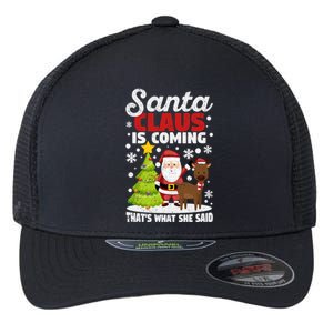 Funny Christmas Santa Claus Is Coming ThatS What She Said Gift Flexfit Unipanel Trucker Cap