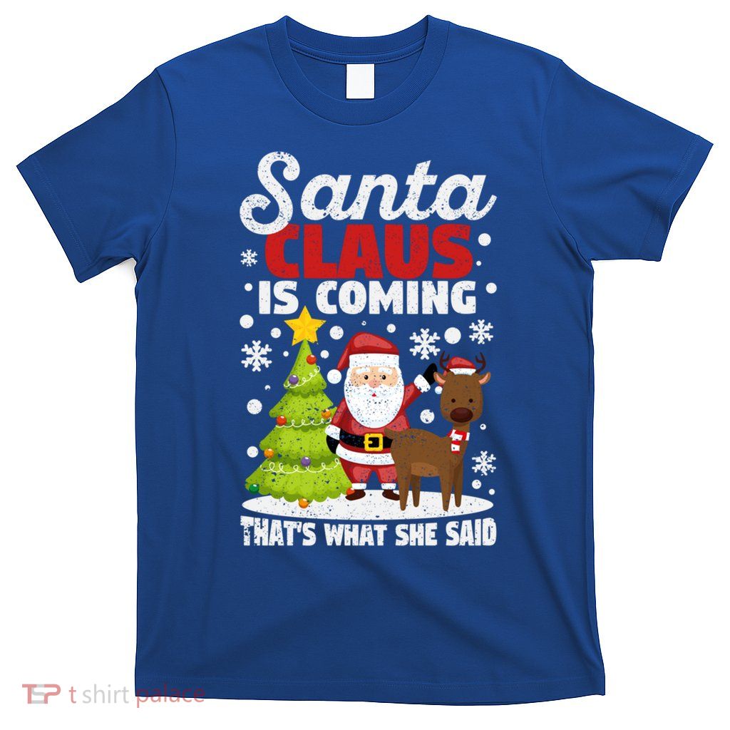 Funny Christmas Santa Claus Is Coming ThatS What She Said Gift T-Shirt