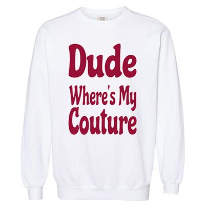 Funny Couture Sarcastic Quote Dude Where's My Couture Pink Garment-Dyed Sweatshirt