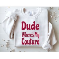 Funny Couture Sarcastic Quote Dude Where's My Couture Pink Sweatshirt