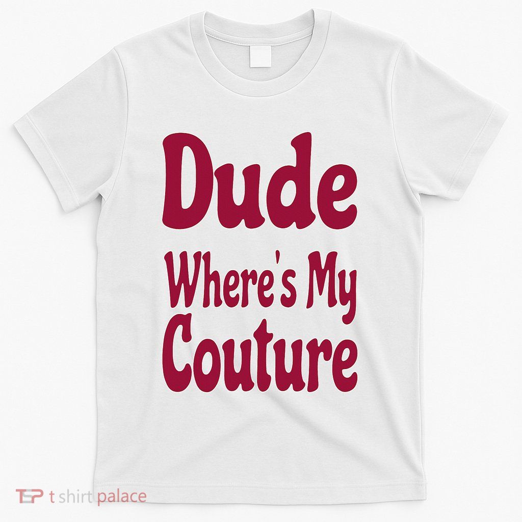 Funny Couture Sarcastic Quote Dude Where's My Couture Pink T-Shirt