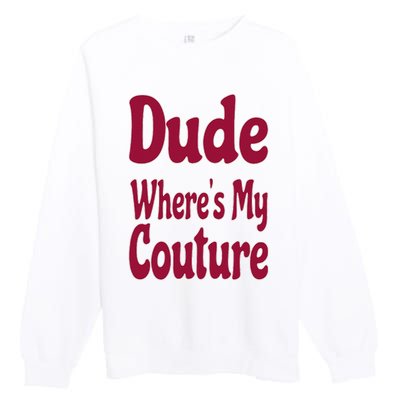 Funny Couture Sarcastic Quote Dude Where's My Couture Pink Premium Crewneck Sweatshirt