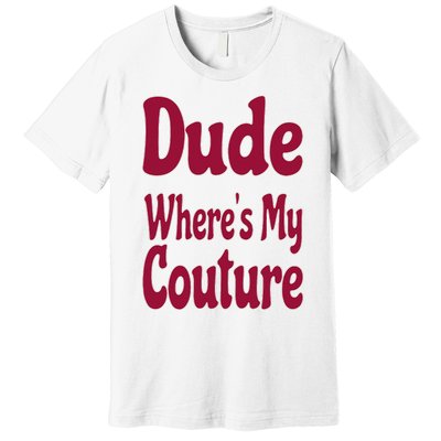 Funny Couture Sarcastic Quote Dude Where's My Couture Pink Premium T-Shirt