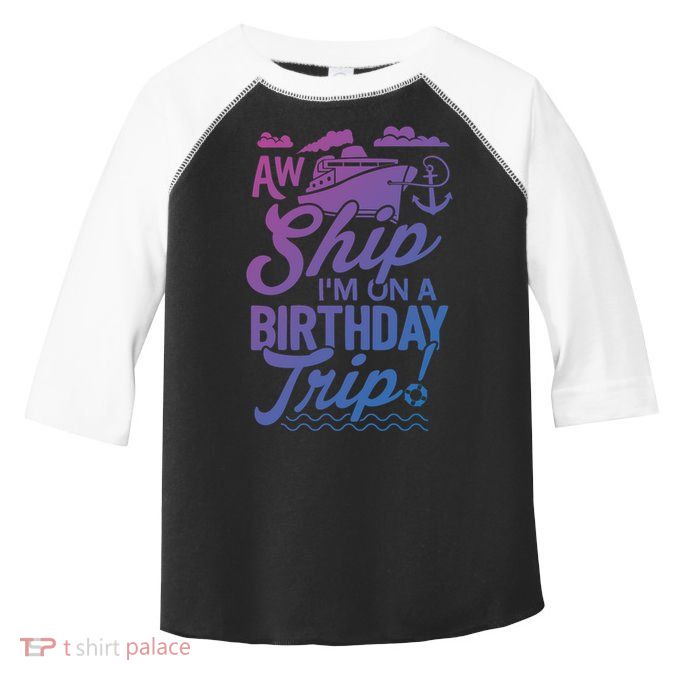 Funny Cruise Ship Vacation Aw Ship Im On A Birthday Trip Gift Toddler Fine Jersey T-Shirt