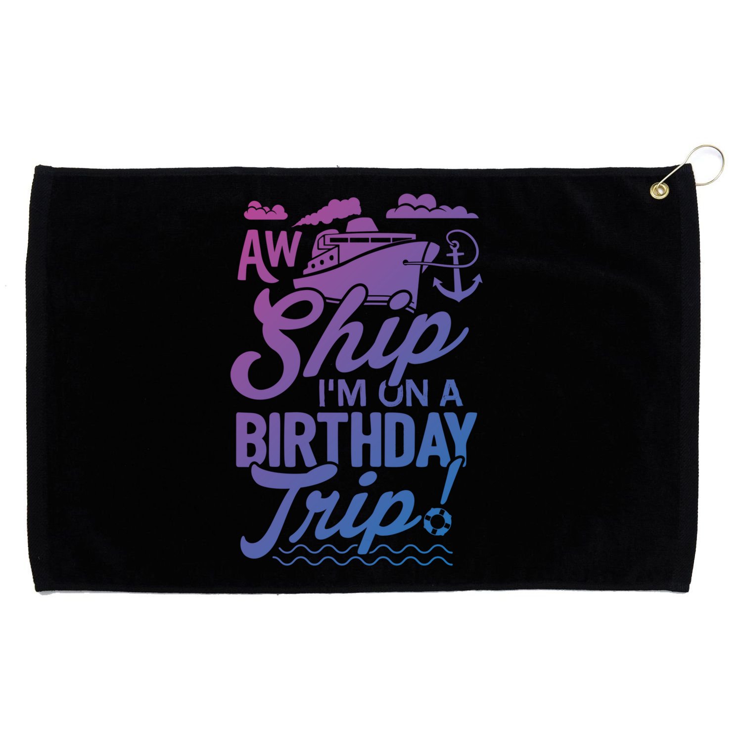 Funny Cruise Ship Vacation Aw Ship Im On A Birthday Trip Gift Grommeted Golf Towel