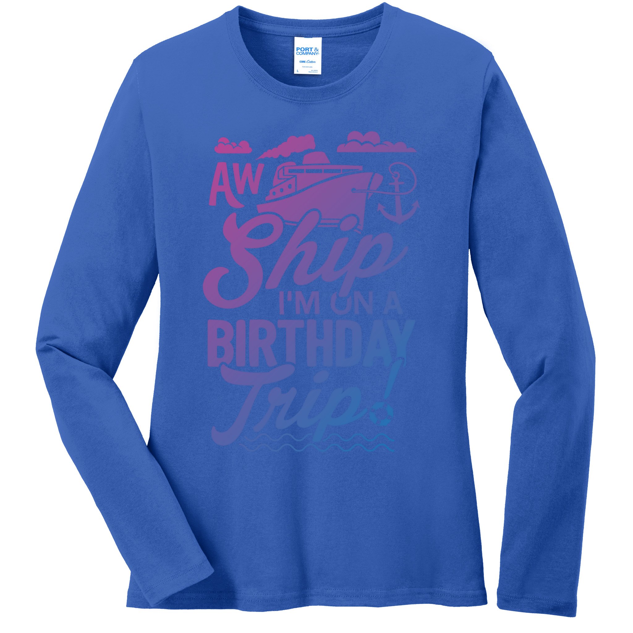 Funny Cruise Ship Vacation Aw Ship Im On A Birthday Trip Gift Ladies Long Sleeve Shirt