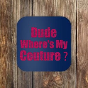 Funny Couture Sarcastic Quote Dude WhereS My Couture Women Coaster