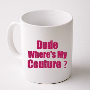 Funny Couture Sarcastic Quote Dude WhereS My Couture Women Coffee Mug