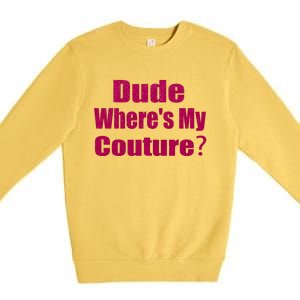 Funny Couture Sarcastic Quote Dude Wheres My Couture Pink Premium Crewneck Sweatshirt