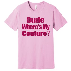 Funny Couture Sarcastic Quote Dude Wheres My Couture Pink Premium T-Shirt