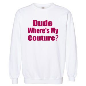 Funny Couture Sarcastic Quote Dude Wheres My Couture Pink Garment-Dyed Sweatshirt