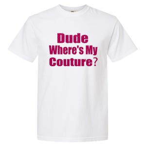 Funny Couture Sarcastic Quote Dude Wheres My Couture Pink Garment-Dyed Heavyweight T-Shirt