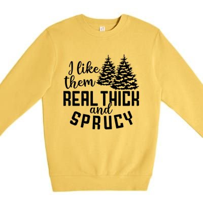 Funny Christmas Tree Xmas I Like Them Real Thick And Sprucy Gift Premium Crewneck Sweatshirt