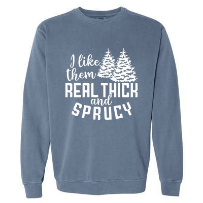 Funny Christmas Tree Xmas I Like Them Real Thick And Sprucy Gift Garment-Dyed Sweatshirt