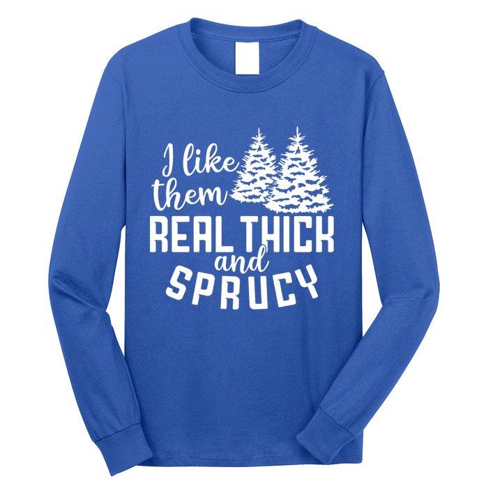 Funny Christmas Tree Xmas I Like Them Real Thick And Sprucy Gift Long Sleeve Shirt