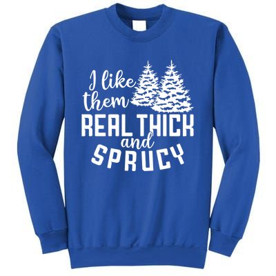 Funny Christmas Tree Xmas I Like Them Real Thick And Sprucy Gift Sweatshirt