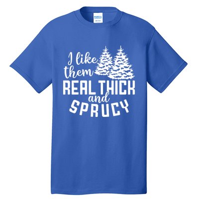 Funny Christmas Tree Xmas I Like Them Real Thick And Sprucy Gift Tall T-Shirt