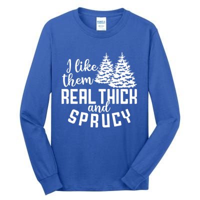 Funny Christmas Tree Xmas I Like Them Real Thick And Sprucy Gift Tall Long Sleeve T-Shirt