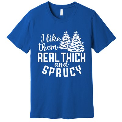 Funny Christmas Tree Xmas I Like Them Real Thick And Sprucy Gift Premium T-Shirt