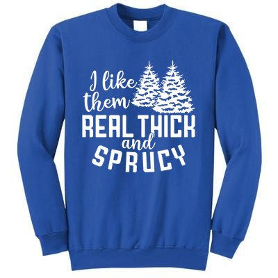 Funny Christmas Tree Xmas I Like Them Real Thick And Sprucy Gift Tall Sweatshirt