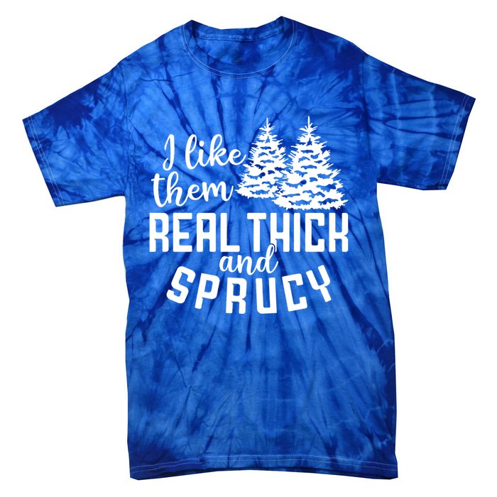 Funny Christmas Tree Xmas I Like Them Real Thick And Sprucy Gift Tie-Dye T-Shirt