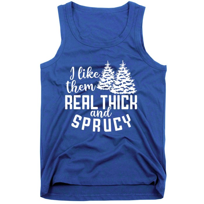 Funny Christmas Tree Xmas I Like Them Real Thick And Sprucy Gift Tank Top