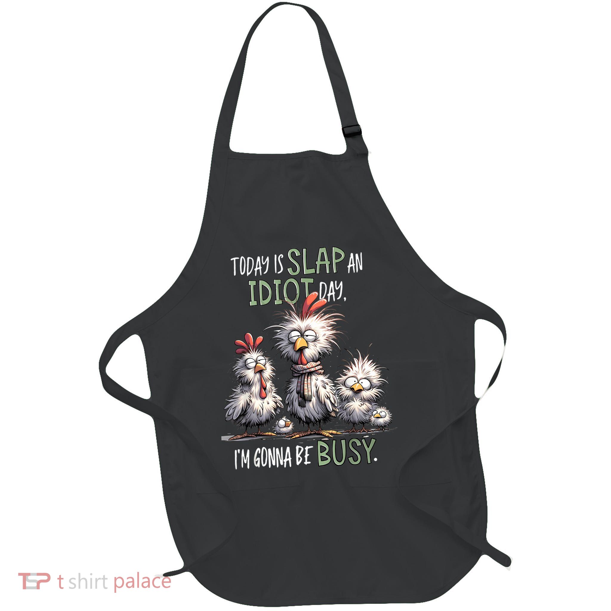 Funny Chicken Today Is Slap An Idiot Day I’M Gonna Be Busy Full-Length Apron With Pockets