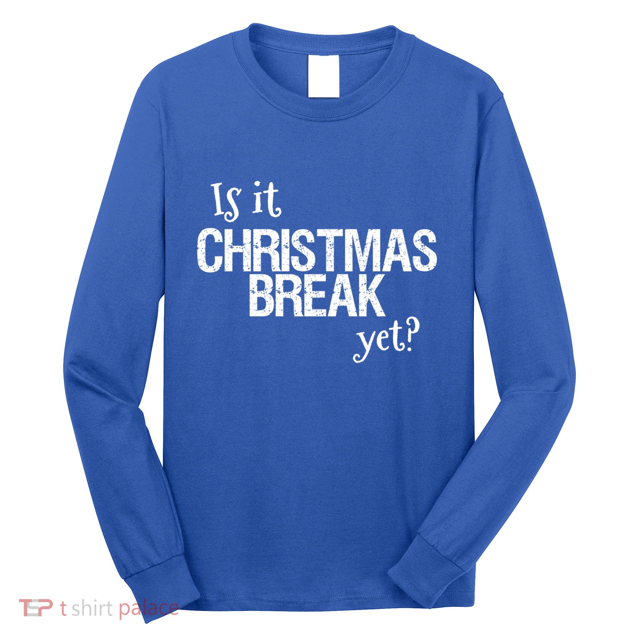 Funny Christmas Teacher Quote Is It Christmas Break Yet? Gift Long Sleeve Shirt
