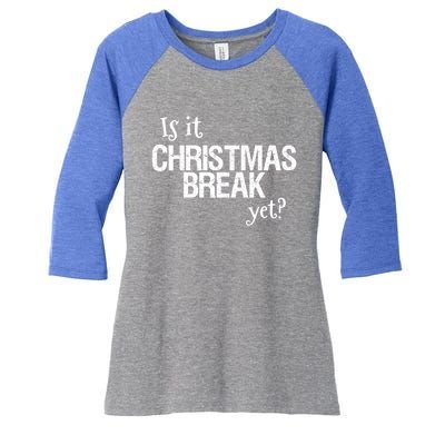 Funny Christmas Teacher Quote Is It Christmas Break Yet? Gift Women's Tri-Blend 3/4-Sleeve Raglan Shirt