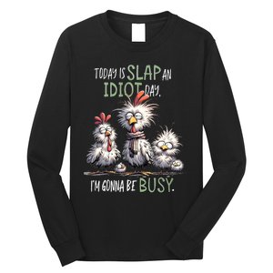 Funny Chicken Today Is Slap An Idiot Day I’M Gonna Be Busy Long Sleeve Shirt