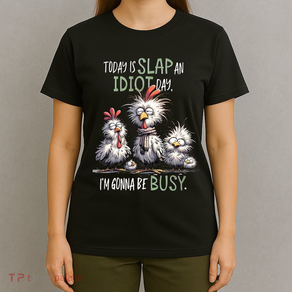 Funny Chicken Today Is Slap An Idiot Day I’M Gonna Be Busy T-Shirt