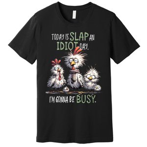 Funny Chicken Today Is Slap An Idiot Day I’M Gonna Be Busy Premium T-Shirt