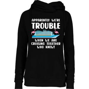 Funny Cruise Trip Apparently We're Trouble Cruising Together Womens Funnel Neck Pullover Hood