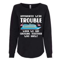 Funny Cruise Trip Apparently We're Trouble Cruising Together Womens California Wash Sweatshirt