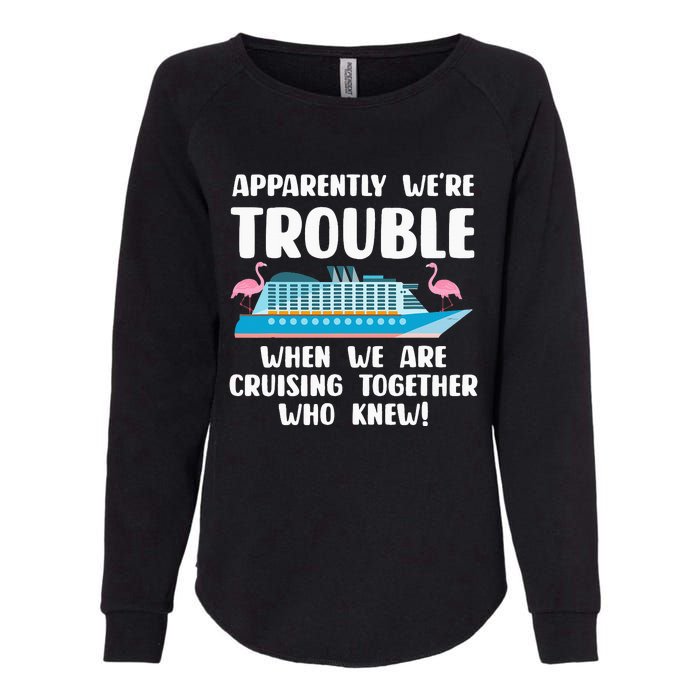 Funny Cruise Trip Apparently We're Trouble Cruising Together Womens California Wash Sweatshirt