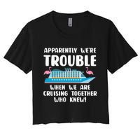 Funny Cruise Trip Apparently We're Trouble Cruising Together Women's Crop Top Tee