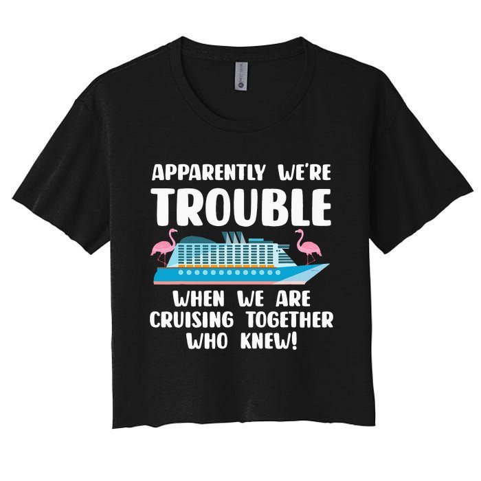 Funny Cruise Trip Apparently We're Trouble Cruising Together Women's Crop Top Tee