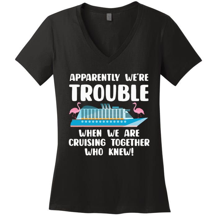 Funny Cruise Trip Apparently We're Trouble Cruising Together Women's V-Neck T-Shirt