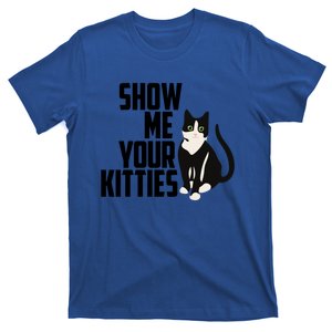 Funny Cat Tee Show Me Your Kitties Naughty Pun Great Gift T-Shirt