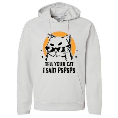 Funny Cat Tell Your Cat I Said Pspsps Performance Fleece Hoodie