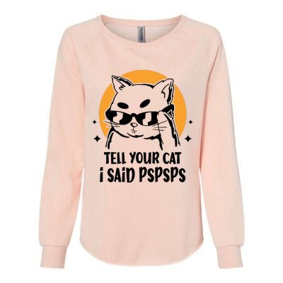 Funny Cat Tell Your Cat I Said Pspsps Womens California Wash Sweatshirt