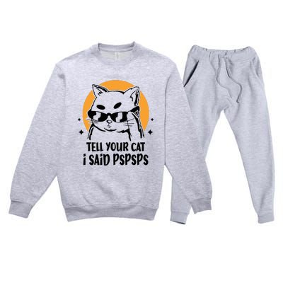 Funny Cat Tell Your Cat I Said Pspsps Premium Crewneck Sweatsuit Set