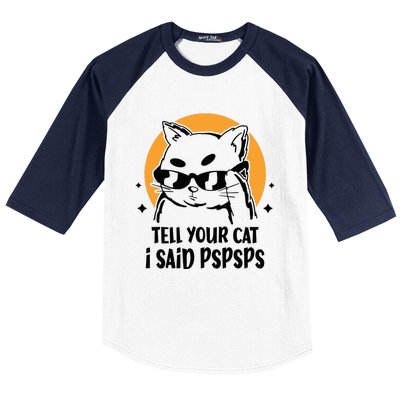 Funny Cat Tell Your Cat I Said Pspsps Baseball Sleeve Shirt