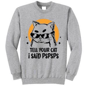 Funny Cat Tell Your Cat I Said Pspsps Tall Sweatshirt