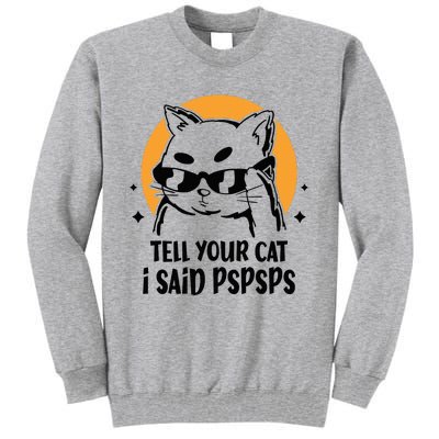 Funny Cat Tell Your Cat I Said Pspsps Tall Sweatshirt