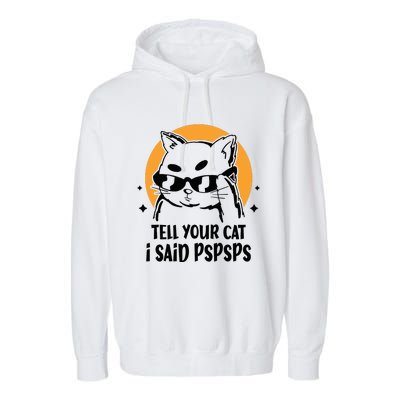 Funny Cat Tell Your Cat I Said Pspsps Garment-Dyed Fleece Hoodie