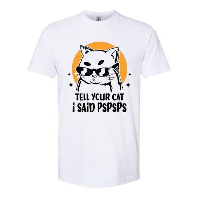 Funny Cat Tell Your Cat I Said Pspsps Softstyle CVC T-Shirt