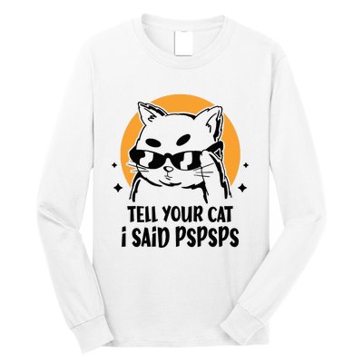 Funny Cat Tell Your Cat I Said Pspsps Long Sleeve Shirt